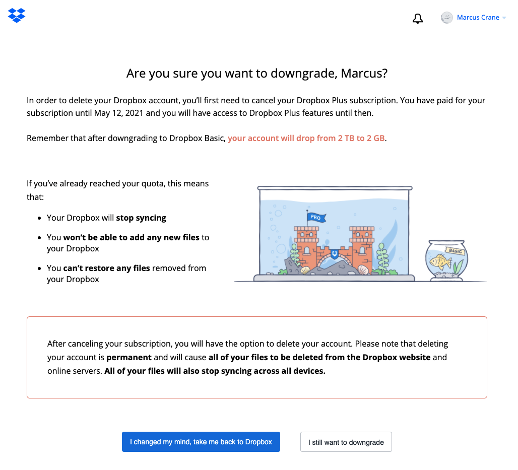 A page asking the author if they would like to downgrade. It says that the author has to downgrade their account, that they'll lose a bunch of storage and lists some consequences such as "Dropbox will stop syncing". At the bottom are two buttons, one in blue that reads "I changed my mind, take me back to Dropbox" and one in white that reads "I still want to downgrade". The downgrade button is clearly what the user is after but the colour coding makes it tricky since the "I don't want to cancel" one is more prominent.